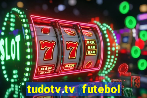 tudotv.tv futebol ao vivo